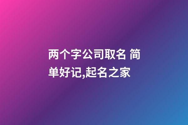 两个字公司取名 简单好记,起名之家-第1张-公司起名-玄机派